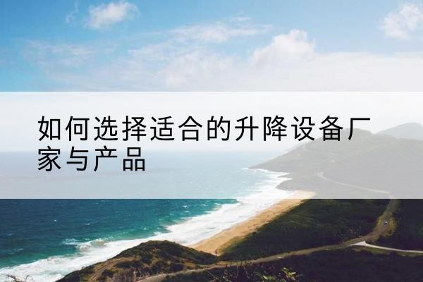 巴宜电动升降平台厂家-如何选择适合的升降设备厂家与产品